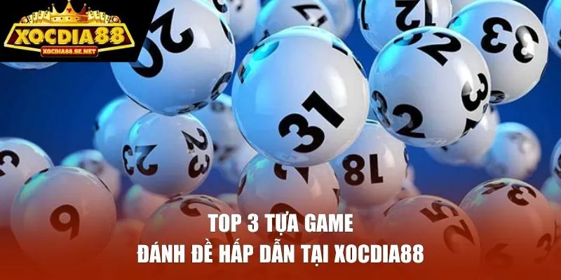 Top 3 tựa game đánh đề hấp dẫn tại XOCDIA88